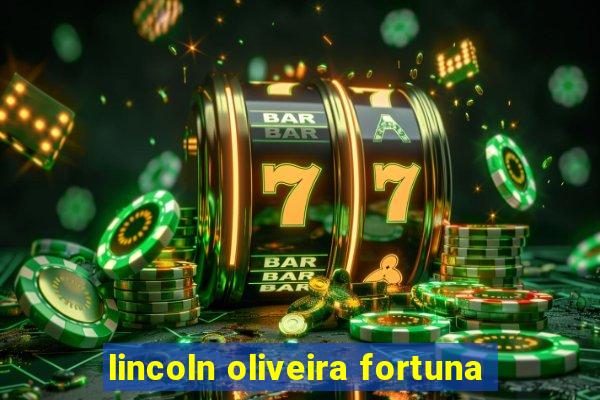 lincoln oliveira fortuna